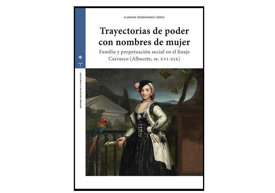 Publicación TRAYECTORIAS DE PODER CON NOMBRES DE MUJER. FAMILIA Y PERPETUACIÓN SOCIAL EN EL LINAJE CARRASCO (ALBACETE, ss. XVI-XIX)